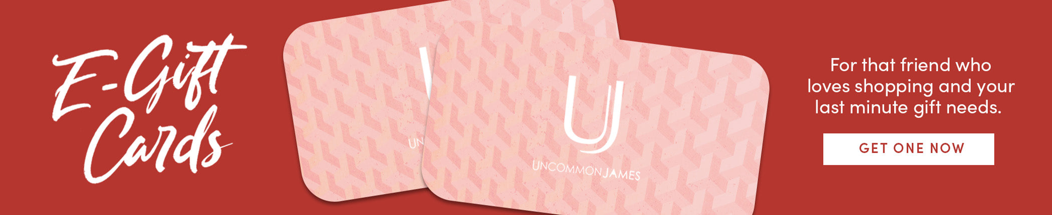 E-Gift Cards | For that friend who loves shopping and your last minute gift needs. GET ONE NOW