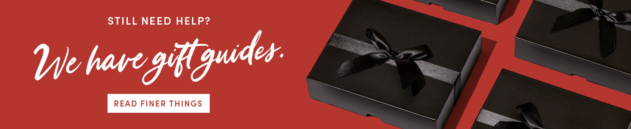 STILL NEED HELP? We have gift guides. READ FINER THINGS