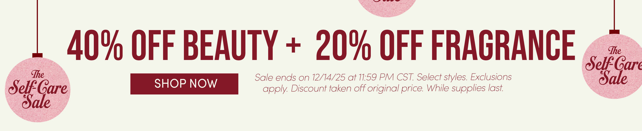 The Self-Care Sale - 40% OFF BEAUTY = 20% OFF FRAGRANCE - SHOP NOW - Sale ends on 12/14 at 11:59 PM CST. Select styles. Exclusions apply. Discount taken off original price. While supplies last.