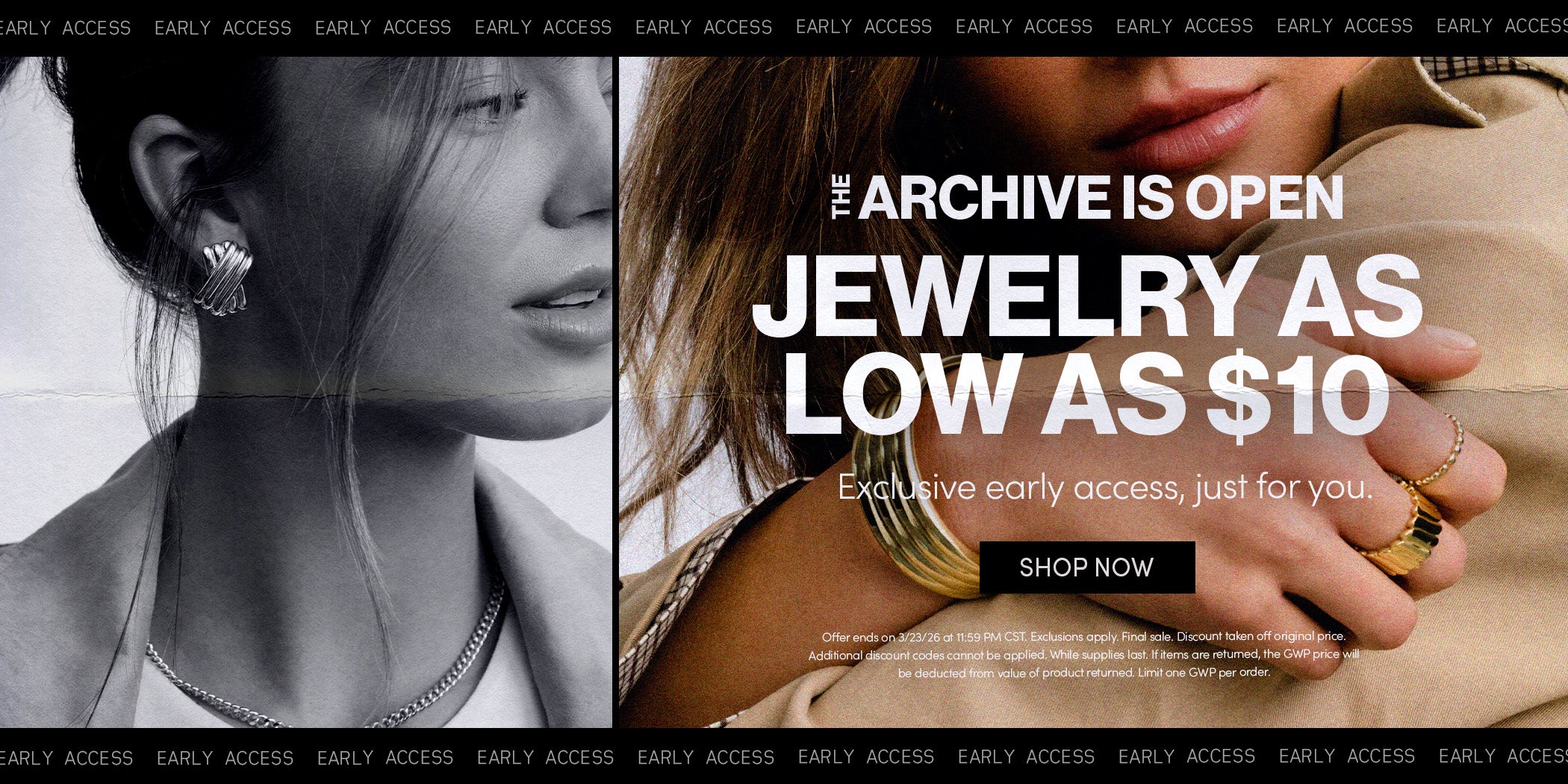 THE ARCHIVE IS OPEN - JEWELRY AS LOW AS $10 - Exclusive early access, just for you. SHOP NOW - Offer ends on 3/23/26 at 11:59 PM CST. Exclusions apply. Final sale. Discount taken off original price. Additional discount codes cannot be applied. While supplies last. If items are returned, the GWP price will be deducted from the value of product returned. Limit one GWP per order.