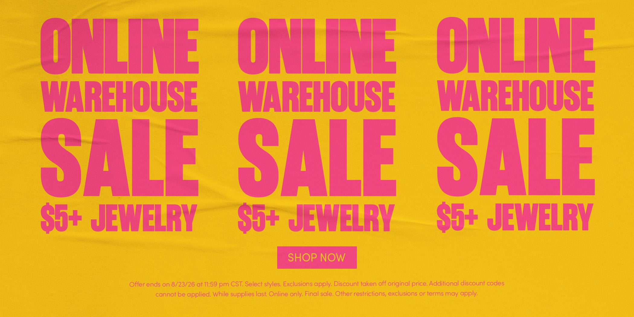ONLINE WAREHOUSE SALE - $5+ JEWELRY - SHOP NOW - Offer ends on 8/23/26 at 11:59 pm CST. Select styles. Exclusions apply. Discount taken off original price. Additional discount codes cannot be applied. While supplies last. Online only. Final sale. Other restrictions, exclusions or terms may apply.