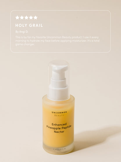 ["Enhanced Pineapple Peptide Nectar ", " Full Size / 1.35 fl oz ", " Review Image ", " Holy Grail By Angi D. This is by far my favorite Uncommon Beauty product. I use it every morning to hydrate my face before applying moisturizer. It's a total game changer."]