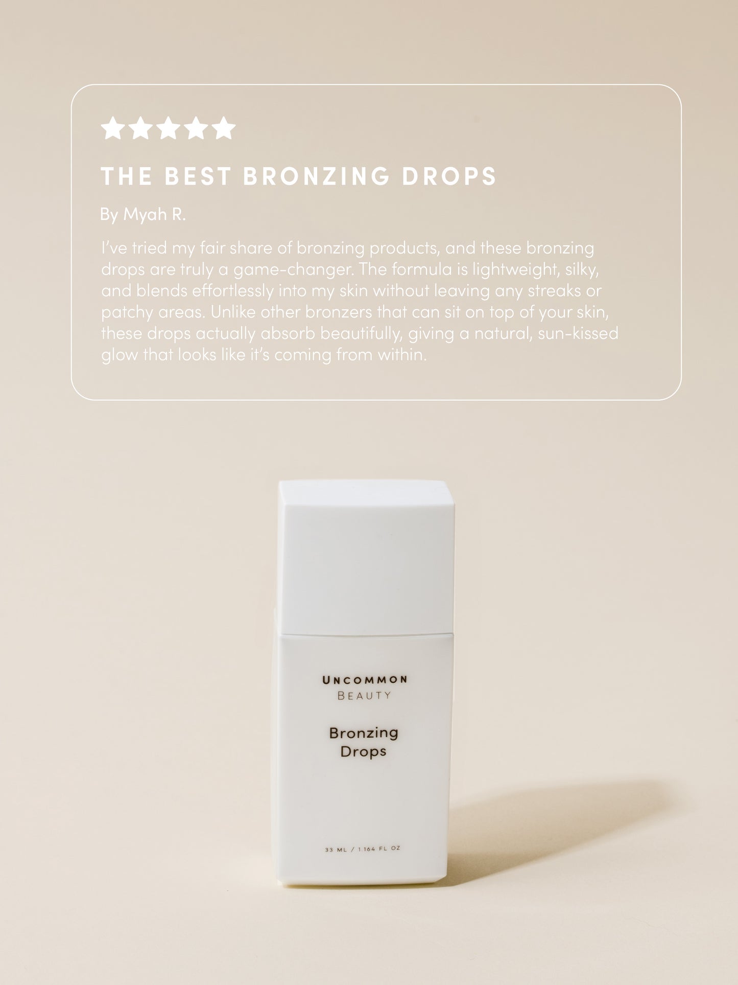 Bronzing Drops | 33ml // 1.164 fl oz. | Review Image | Uncommon Beauty | The Best Bronzing Drops By Myah R. I've tried my fair share of bronzing products, and these bronzing drops are truly a game-changer. The formula is lightweight, silky, and blends effortlessly into my skin without leaving any streaks or patchy areas. Unlike other bronzers that can sit on top of your skin, these drops actually absorb beautifully, giving a natural, sun-kissed glow that looks like it's coming from within.