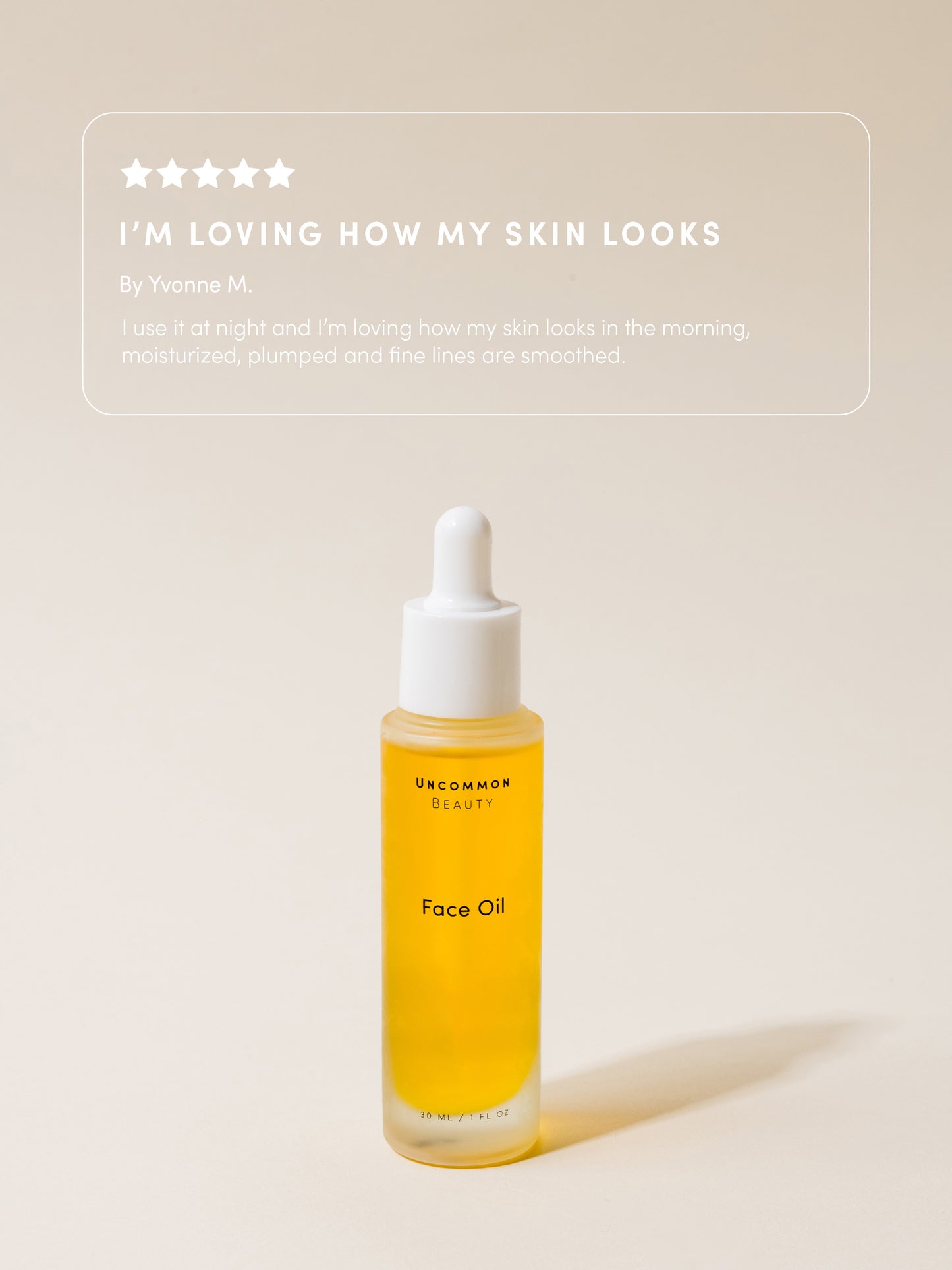 Face Oil | 30 ml // 1 fl oz | Review Image | Uncommon Beauty | I'm loving how my skin looks by Yvonne M. I use it at night and I'm loving how my skin looks in the morning, moisturized, plumped and fine lines are smoothed.