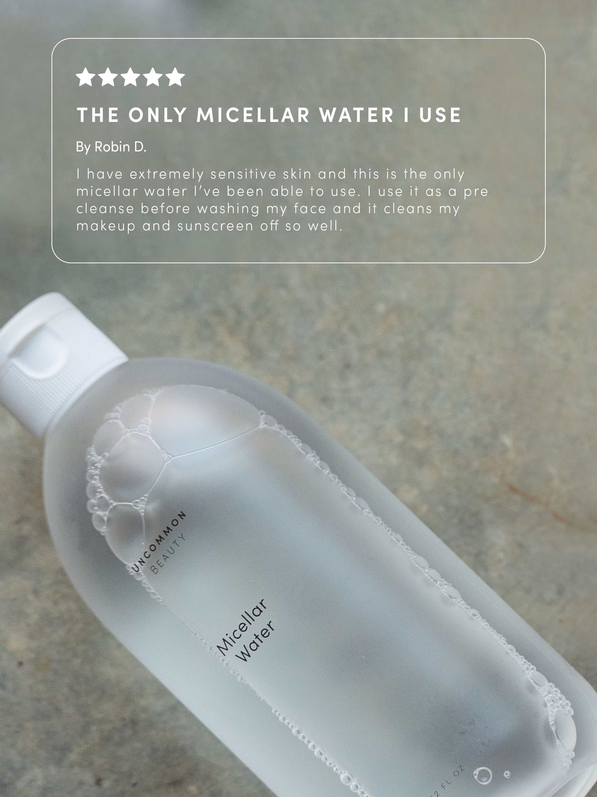Micellar Water | Travel / 1.01 fl oz | Review Image | Uncommon Beauty | The only micellar water I use By Robin D. I have extremely sensitive skin and this is the only micellar water I've been able to use. I use it as a pre cleanse before washing my face and it cleans my makeup and sunscreen off so well. 