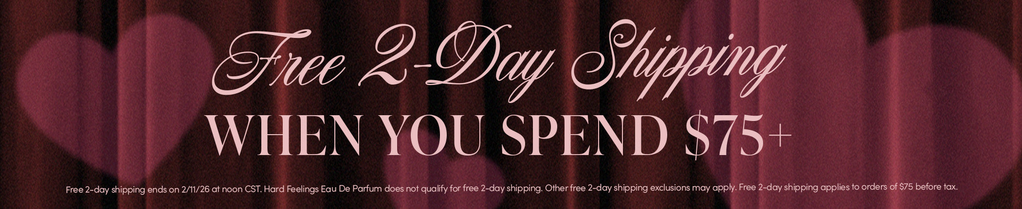 Free 2-Day Shipping WHEN YOU SPEND $75+ - Free 2-Day shipping ends on 2/11/26 at noon CST. Hard Feelings Eau De Parfum does not qualify for free 2-day shipping. Other free 2-day shipping exclusions may apply. Free 2-Day shipping applies to orders of $75 before tax.