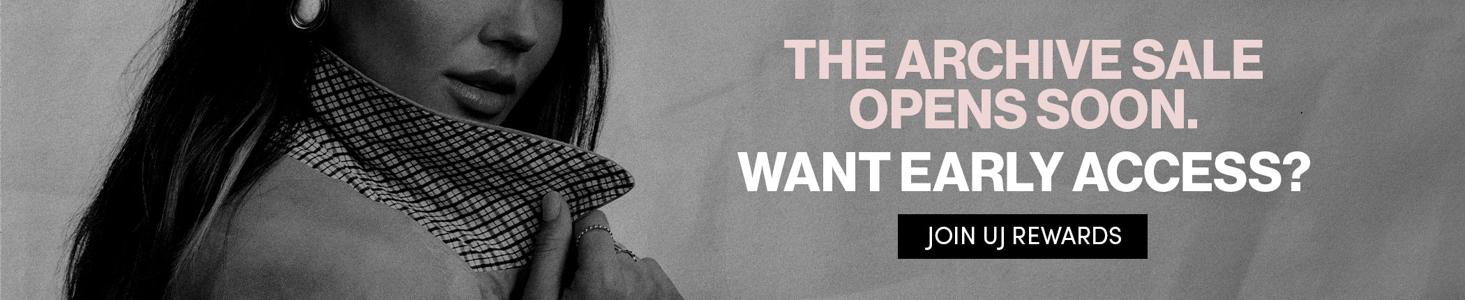 THE ARCHIVE OPENS SOON - WANT EARLY ACCESS? JOIN UJ REWARDS