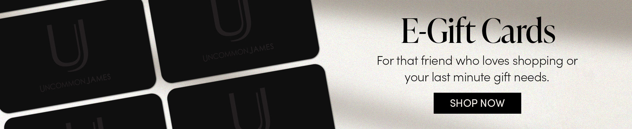 E-Gift Cards | For that friend who loves shopping and your last minute gift needs. GET ONE NOW