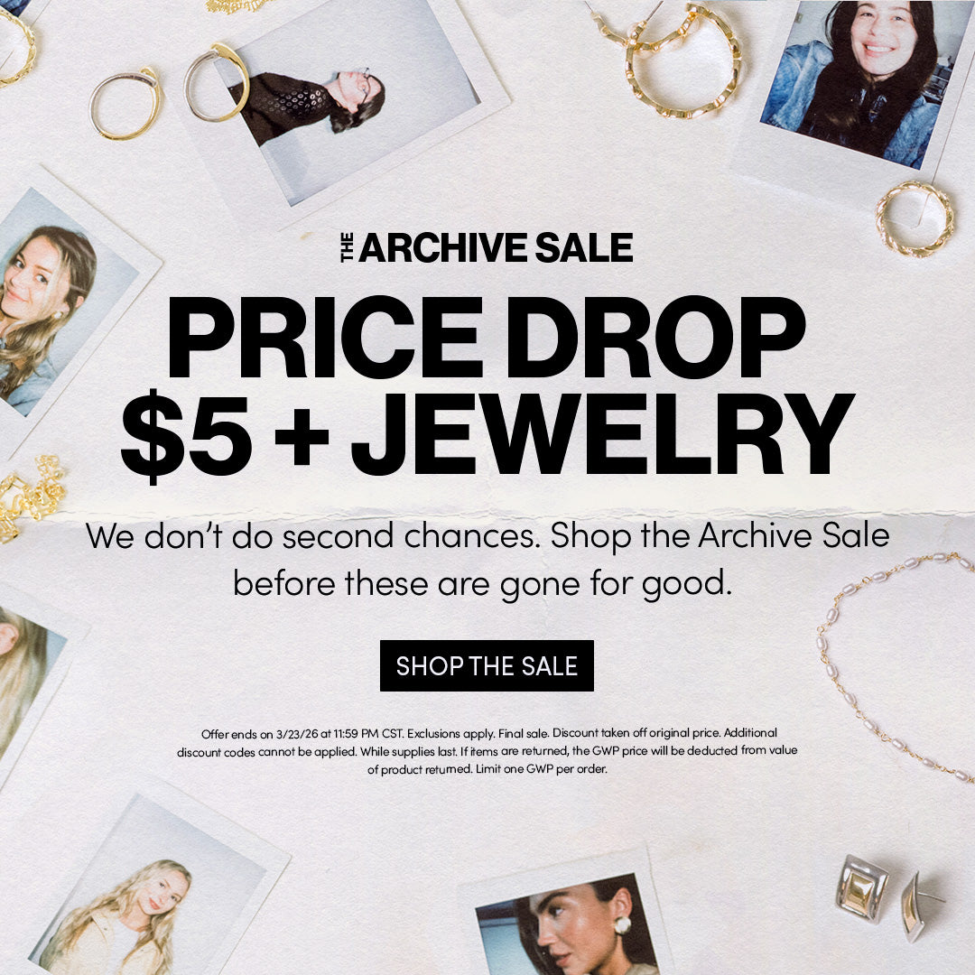 ARCHIVE SALE PRICE DROP - $5 + JEWELRY - We don't do second chances. Shop the Archive Sale before these are gone for good. SHOP THE SALE - Offer ends on 3/24/26 at 11:59 PM CST. Exclusions apply. Final sale. Discount taken off original price. Additional discount codes cannot be applied. While supplies last. If items are returned, the GWP price will be deducted from value of product returned. Limit one GWP per order.