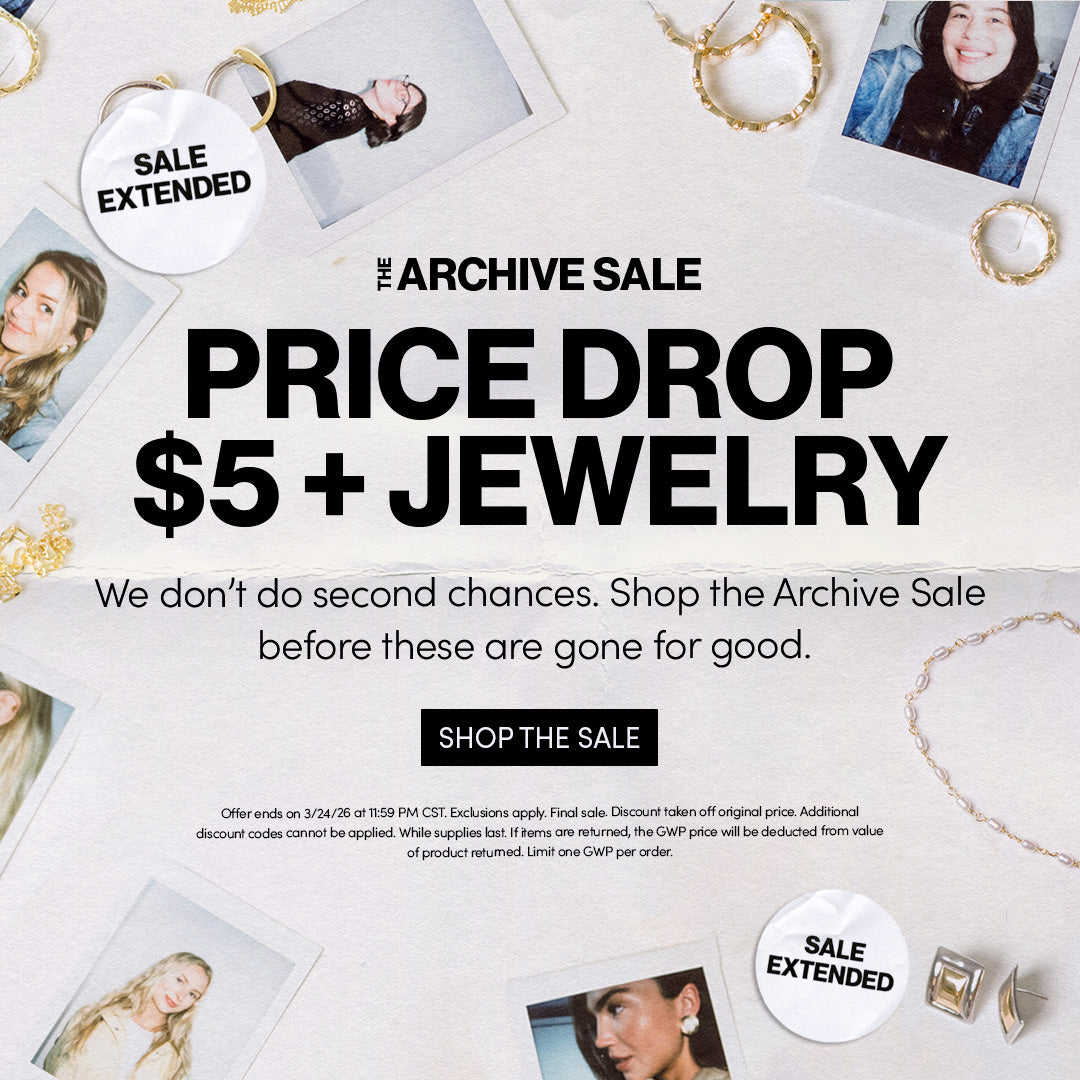 ARCHIVE SALE PRICE DROP - $5 + JEWELRY - We don't do second chances. Shop the Archive Sale before these are gone for good. SHOP THE SALE - Offer ends on 3/24/26 at 11:59 PM CST. Exclusions apply. Final sale. Discount taken off original price. Additional discount codes cannot be applied. While supplies last. If items are returned, the GWP price will be deducted from value of product returned. Limit one GWP per order.