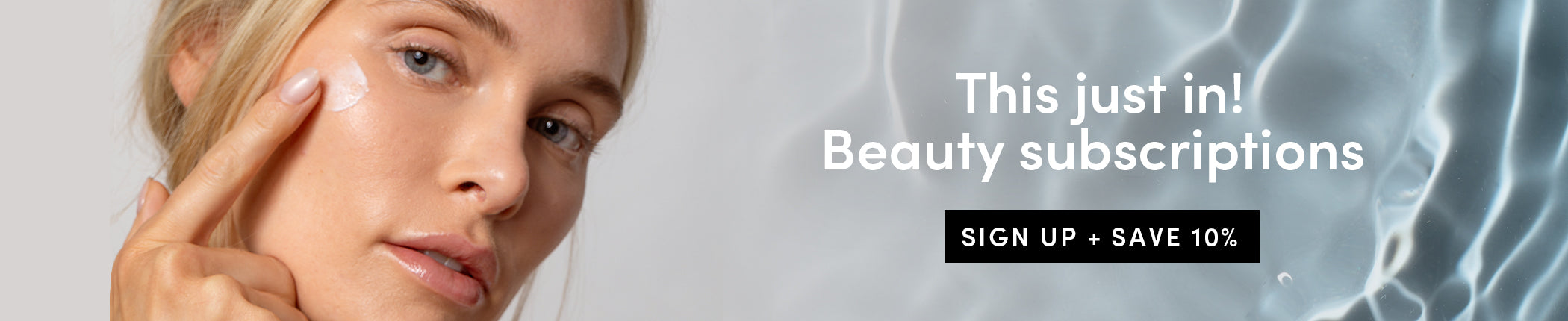This just in! Beauty subscriptions - SIGN UP + SAVE 10%